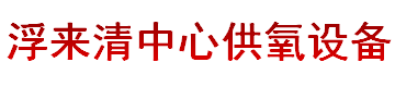 广州中心供氧安装-广东浮来清中心供氧设备
